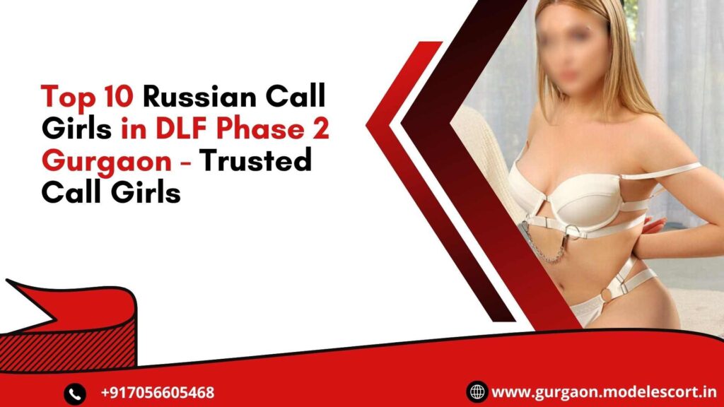 Top 10 Russian Call Girls in DLF Phase 2 Gurgaon